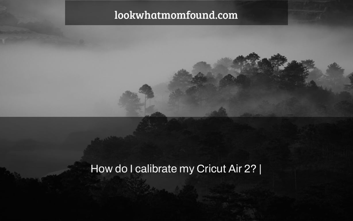 How do I calibrate my Cricut Air 2? |