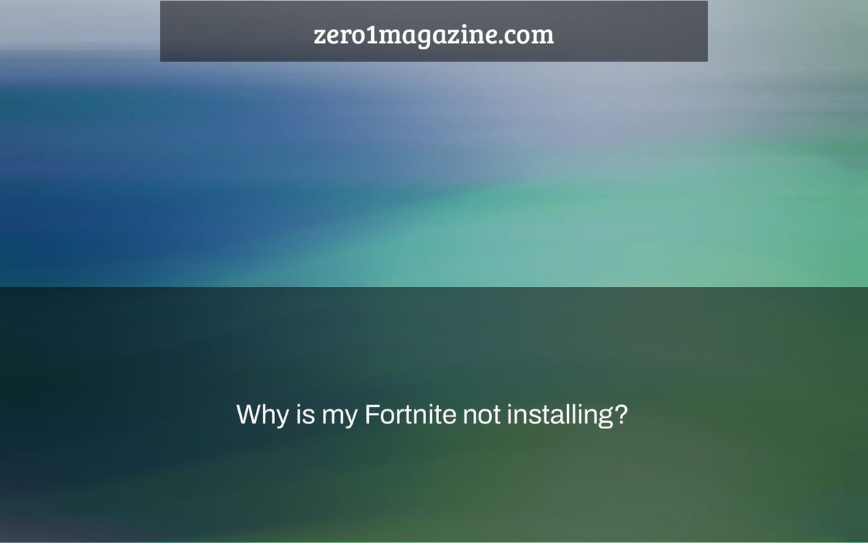 Why is my Fortnite not installing?