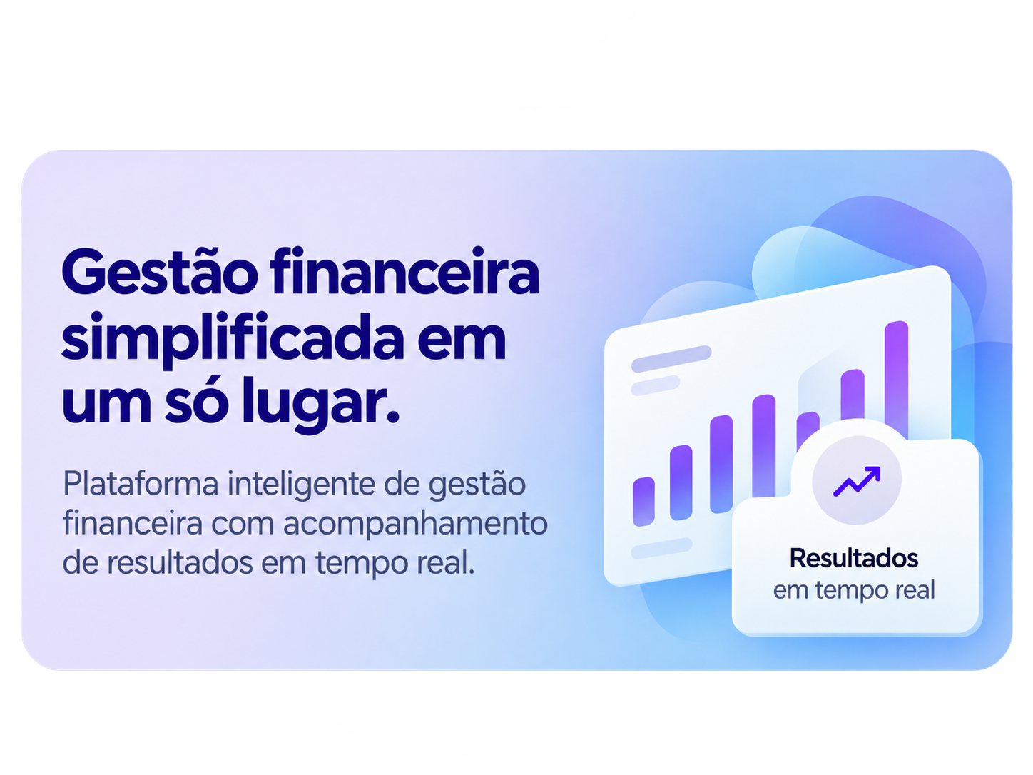 Gestão financeira simplificada em um só lugar. Plataforma inteligente de gestão financeira com acompanhamento de resultados em tempo real.