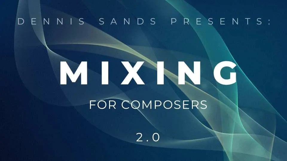 DENNIS SANDS PRESENTS: MIXING FOR COMPOSERS 2.0