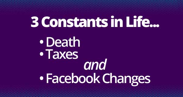 Death, Taxes, and Facebook Changes