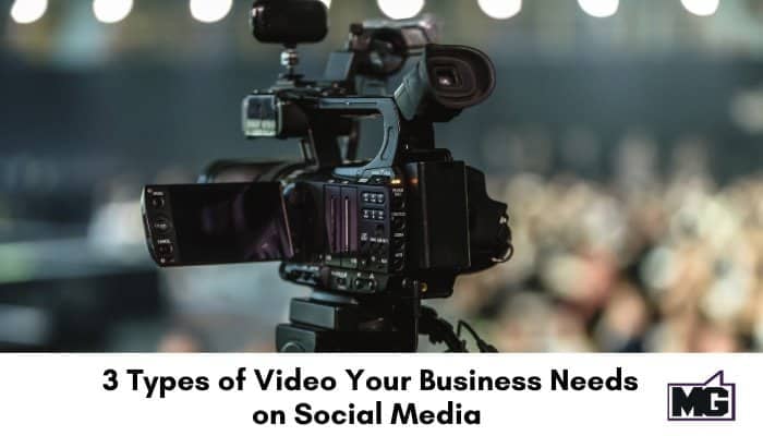 3 Types of Video Your Business Needs on Social Media 