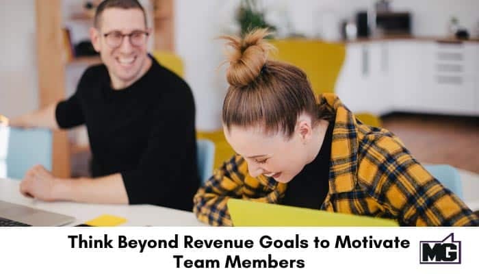 Think Beyond Revenue Goals to Motivate Team Members