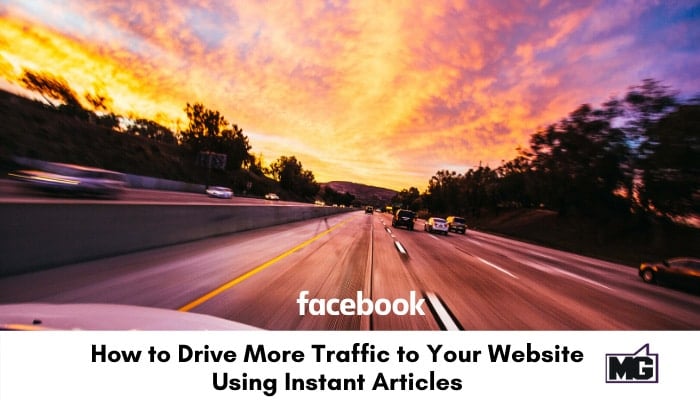 Drive more traffic to your website using Instant Articles from Facebook.