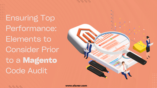 Ensuring Top Performance: Elements to Consider Prior to a Magento Code Audit