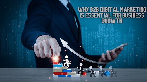 Why B2B Digital Marketing Is Essential for Business Growth