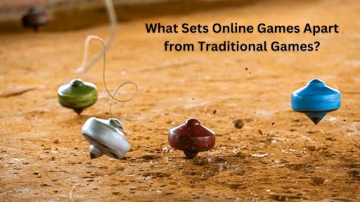 What Sets Online Games Apart from Traditional Games?