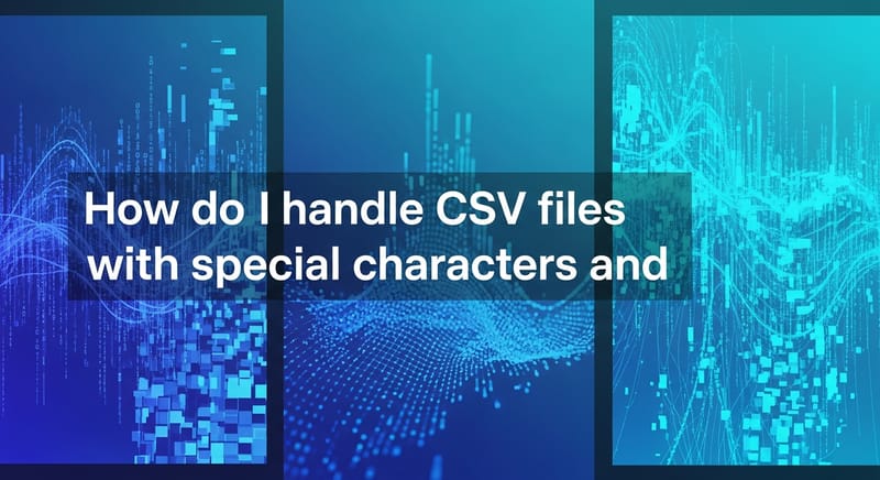 How do I handle CSV files with special characters and delimiters?