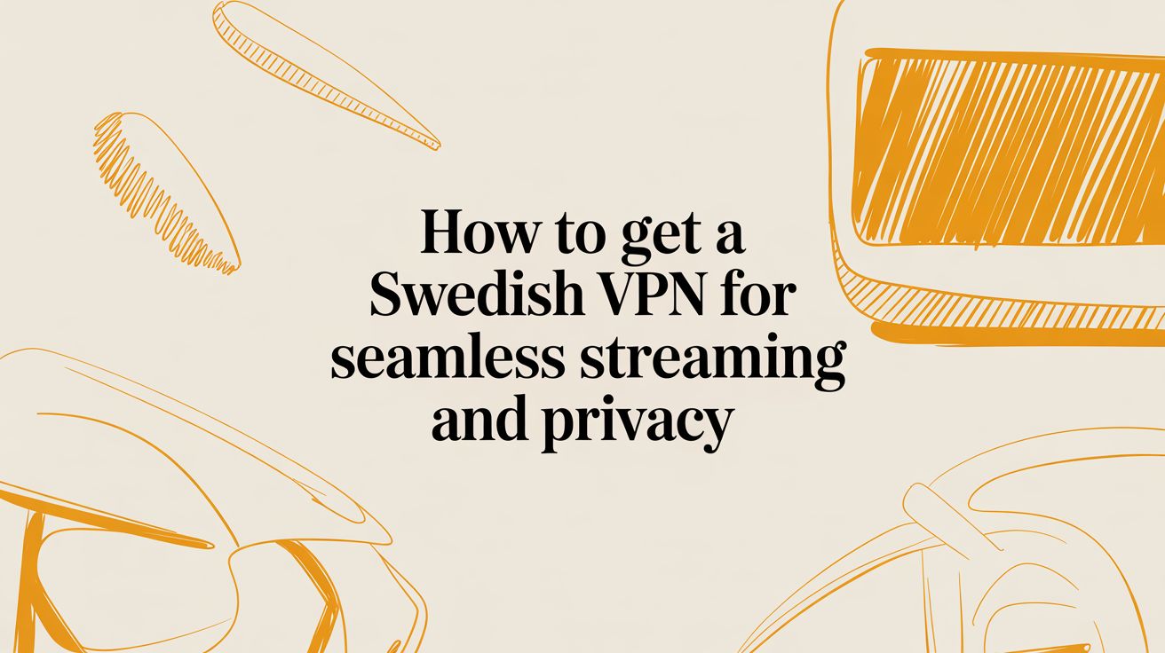 How to Get a Swedish VPN for Seamless Streaming and Privacy