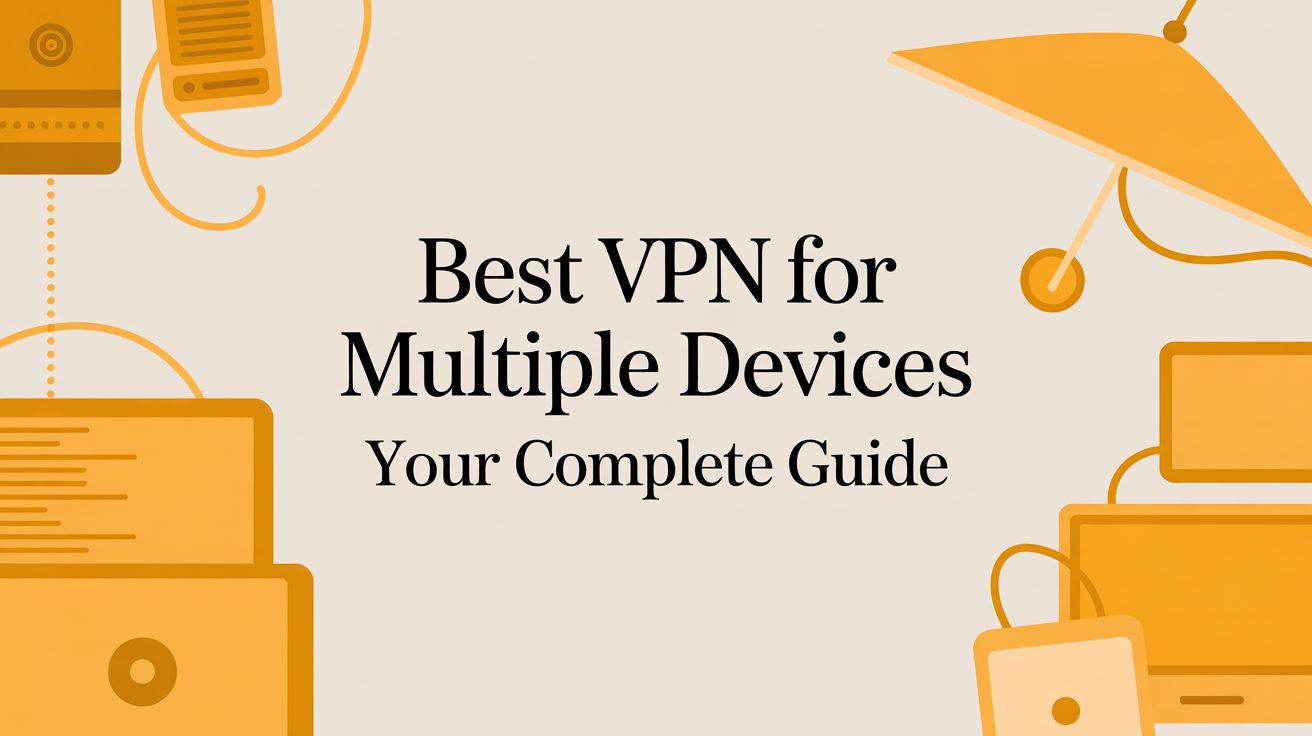 Best VPN for Multiple Devices Your Complete Guide