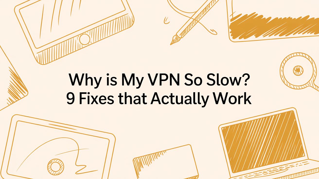 Why Is My VPN So Slow? 9 Fixes That Actually Work