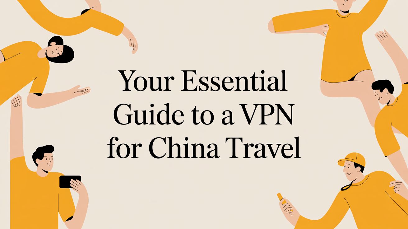 دليلك الأساسي لاختيار VPN عند السفر إلى الصين