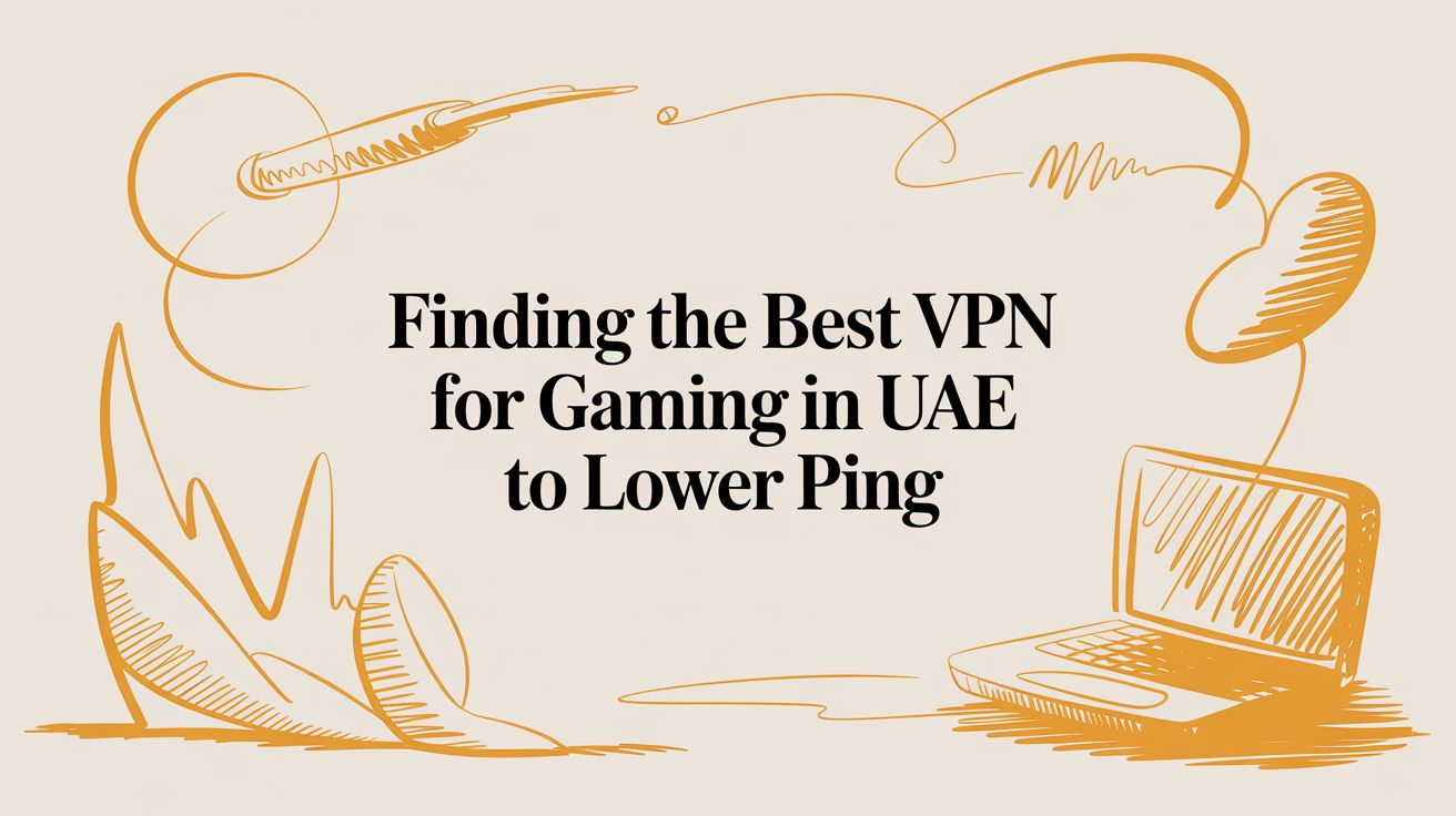 Finding the Best VPN for Gaming in UAE to Lower Ping