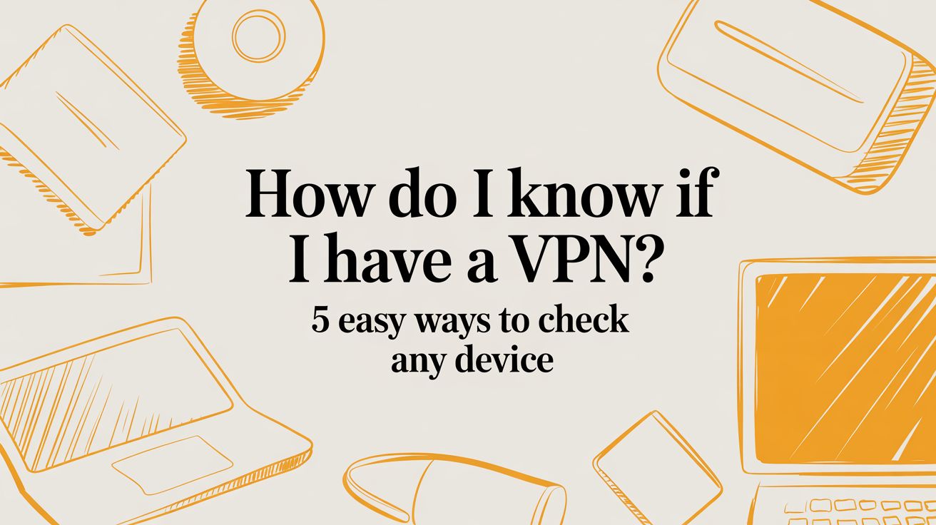 How Do I Know If I Have a VPN? 5 Easy Ways to Check