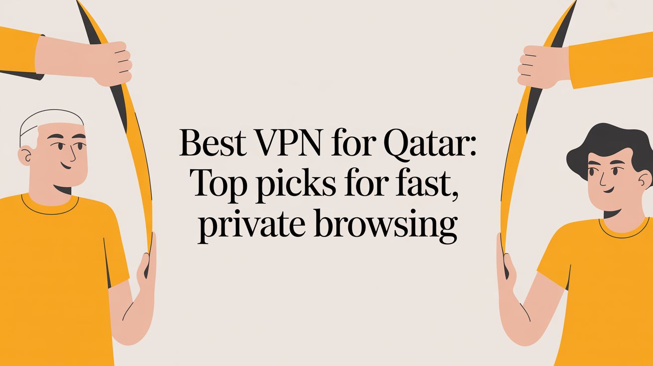 meilleur vpn pour qatar: Les Meilleurs Choix pour une Navigation Rapide et Sécurisée