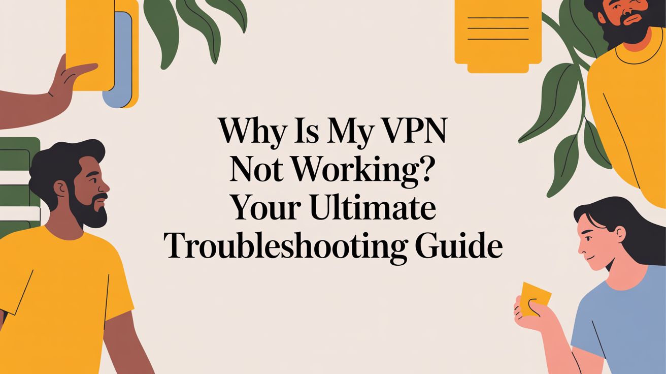 لماذا لا يعمل الـVPN لدي؟ دليلك النهائي لاستكشاف الأعطال وإصلاحها