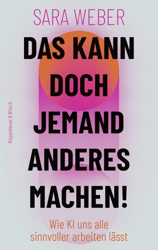 Buchcover: Sara Weber: Das kann doch jemand anderes machen! Wie KI uns alle sinnvoller arbeiten lässt