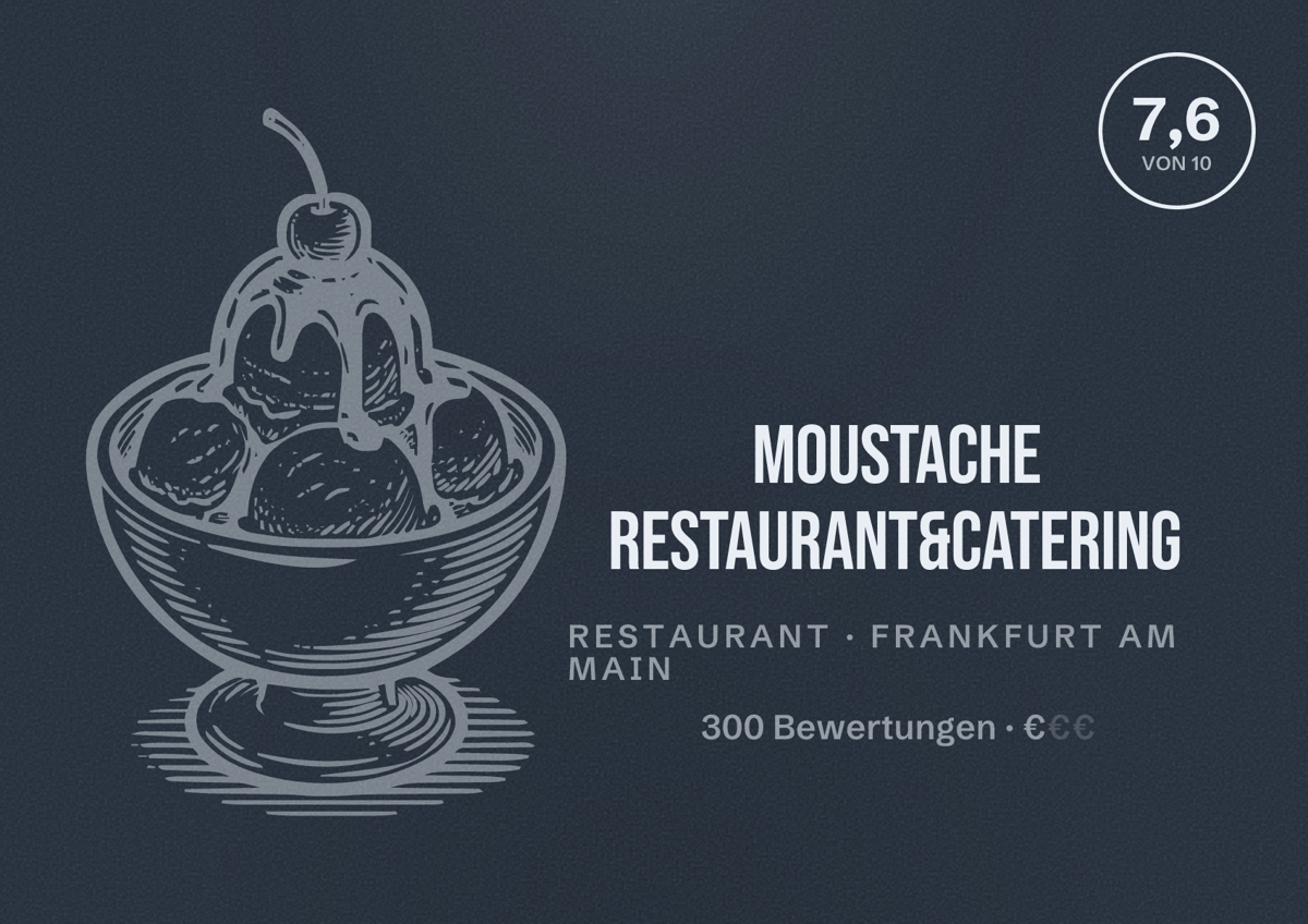 Illustriertes Poster von Moustache Restaurant&Catering, Restaurant in Frankfurt am Main: Bewertung 7,6 von 10 aus 300 Bewertungen, Preisniveau €