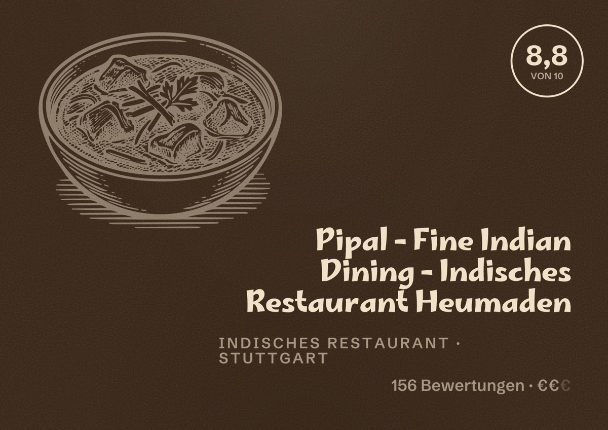 Illustriertes Poster von Pipal - Fine Indian Dining - Indisches Restaurant Heumaden, Indisches Restaurant in Stuttgart: Bewertung 8,8 von 10 aus 156 Bewertungen, Preisniveau €€