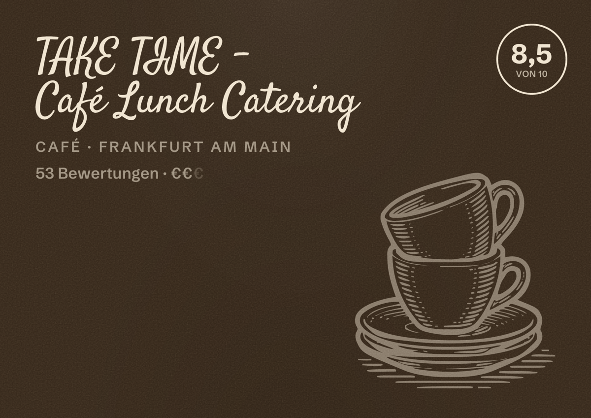 Illustriertes Poster von TAKE TIME - Café Lunch Catering, Café in Frankfurt am Main: Bewertung 8,5 von 10 aus 53 Bewertungen, Preisniveau €€