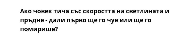 Ако човек тича със скоростта на светлината и пръдне - дали първо ще го чуе или ще го помирише?