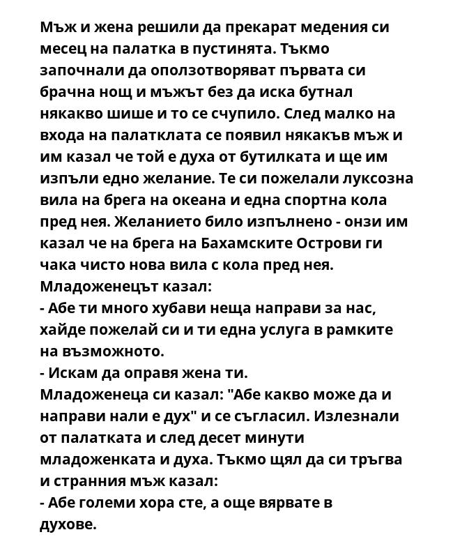 Мъж и жена решили да прекарат медения си месец на палатка в пустинята. Тъкмо започнали да оползотворяват първата си брачна нощ и мъжът без да иска бутнал някакво шише и то се счупило. След малко на входа на палатклата се появил