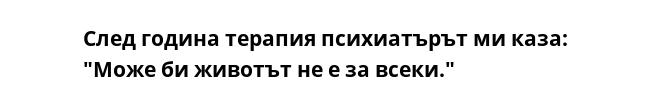 След година терапия психиатърът ми каза: "Може би животът не е за всеки."