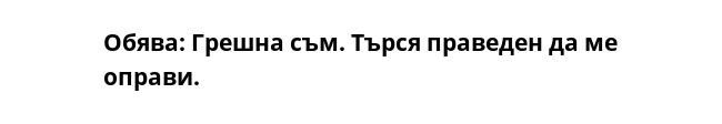 Обява: Грешна съм. Търся праведен да ме оправи. 