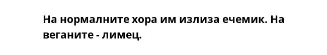 На нормалните хора им излиза ечемик. На веганите - лимец.