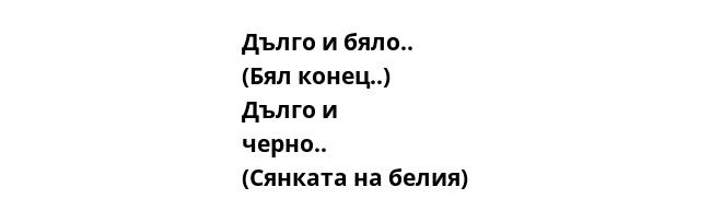 Дълго и бяло.. (Бял конец..) Дълго и черно.. (Сянката на белия)