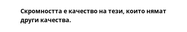 Скромността е качество на тези, които нямат други качества.