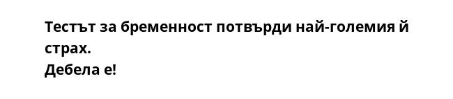 Тeстът за бременност потвърди най-големия й страх.
Дебела е!