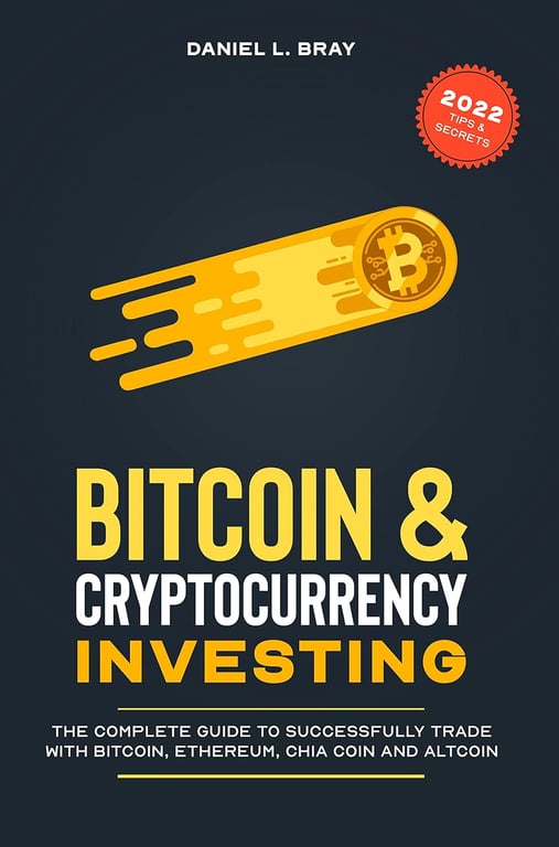 Bitcoin & Cryptocurrency Investing: The Complete Guide To Successfully Trade with Bitcoin, Ethereum, Chia Coin and Altcoin