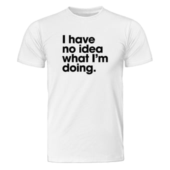 picture of I Have No Idea What I'm Doing T-Shirt White - PRS-MT000205