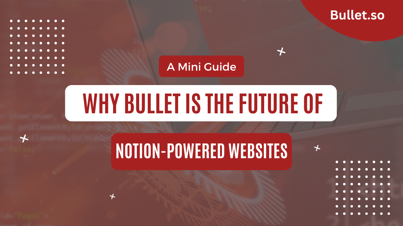 Why Bullet is the Future of Notion-Powered Websites