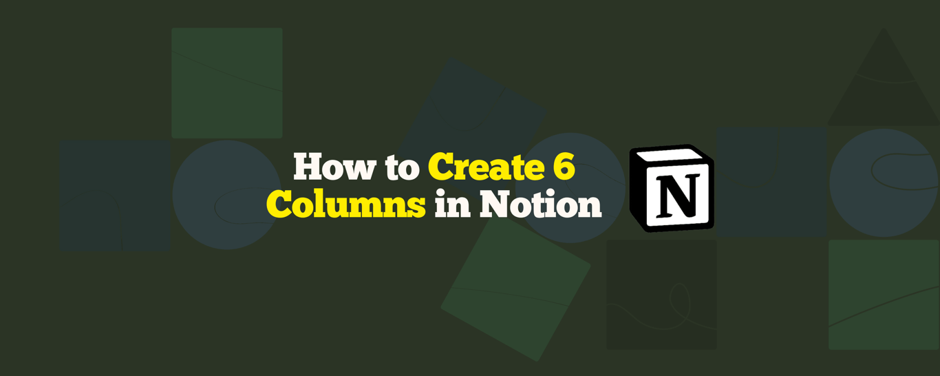 How to Create 6 Columns in Notion: A Step-by-Step Guide