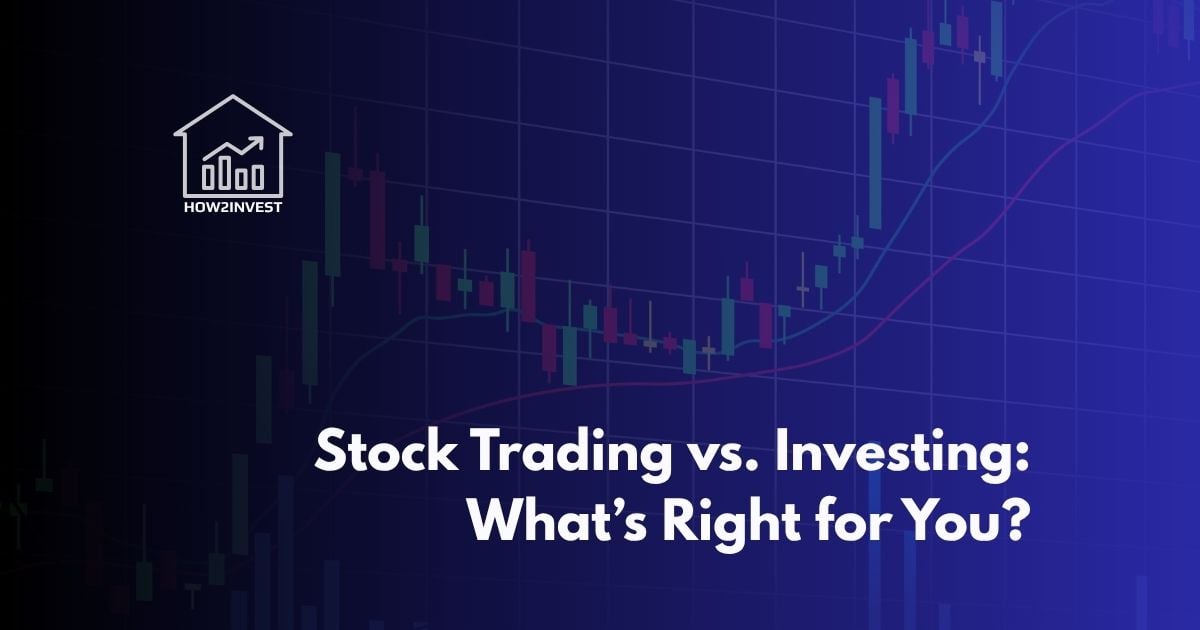 Stock Trading vs. Investing: What’s Right for You?