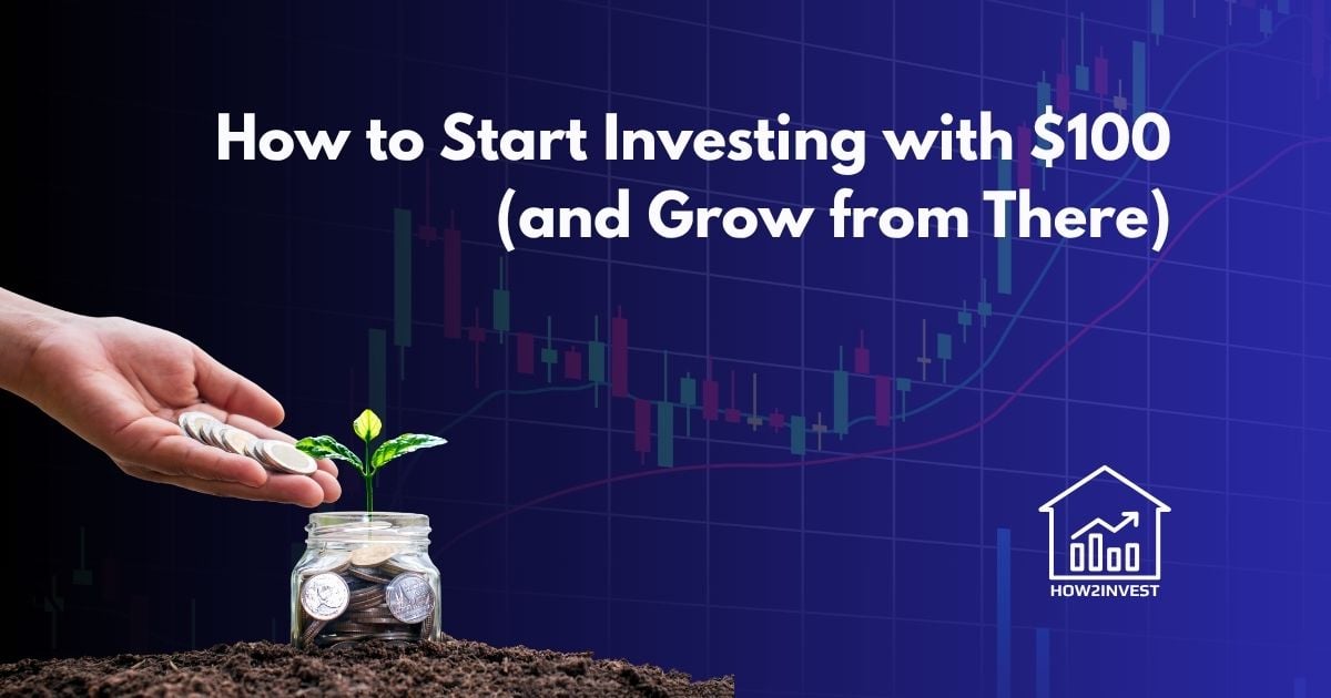 How to Start Investing with $100 (and Grow from There)
