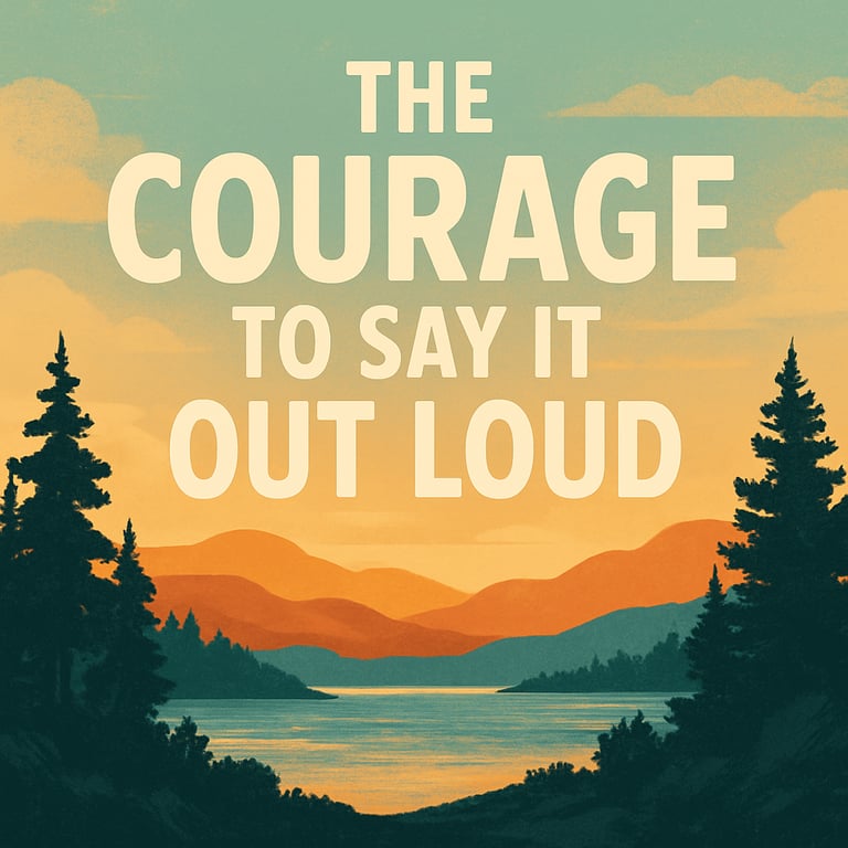 The Courage to Say It Out Loud