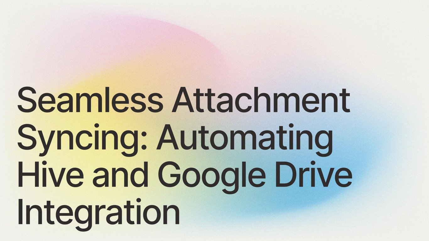 Seamless Attachment Syncing: Automating Hive and Google Drive Integration