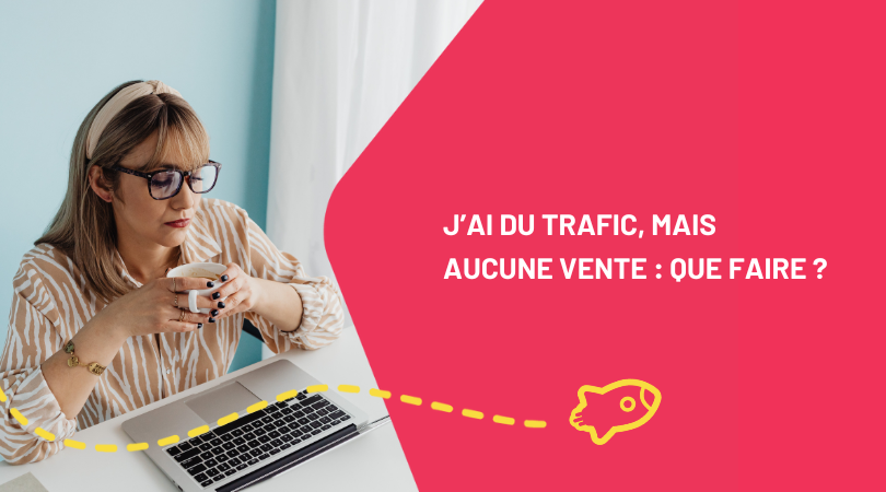J’ai du trafic, mais aucune vente : que faire ?
