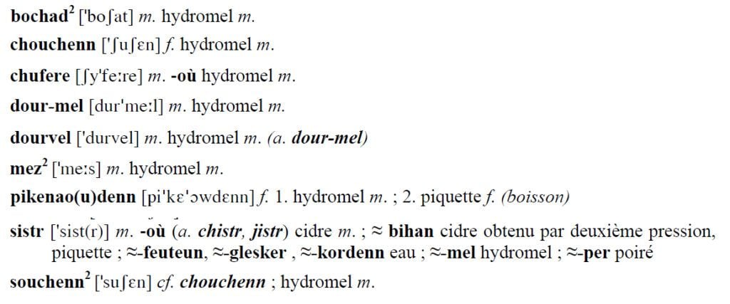 Chouchenn, Chufere, Souchenn, Dour-mel, Dourvel, Bochad, Mez, Pikenaodenn, Sistr-mel : autant de mots bretons qui se traduisent par hydromel