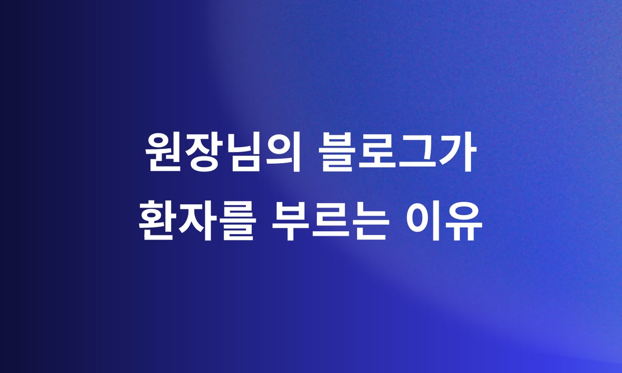 병원 홈페이지: 원장님 진정성 블로그가 환자를 부른다