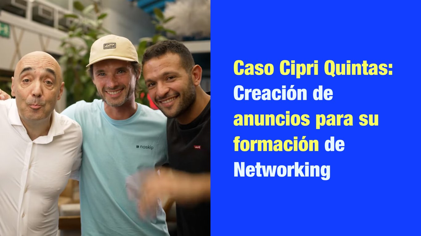 Caso Cipri Quintas: Creación de anuncios para su formación de Networking