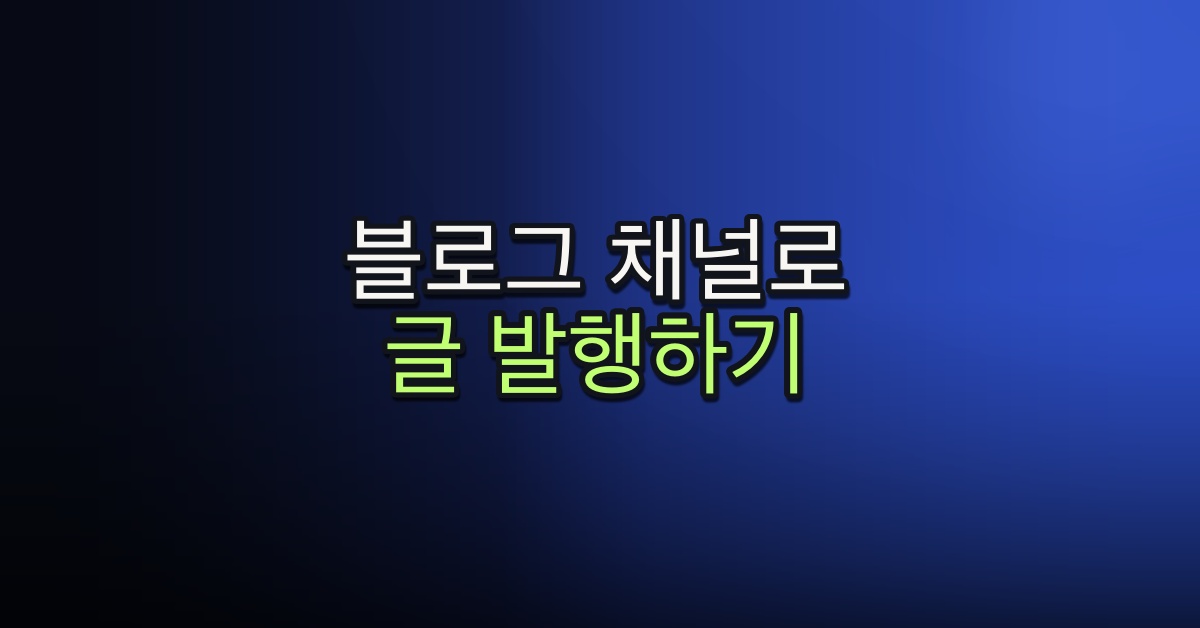 Part 4-6. 블로그 채널로 글 발행하기