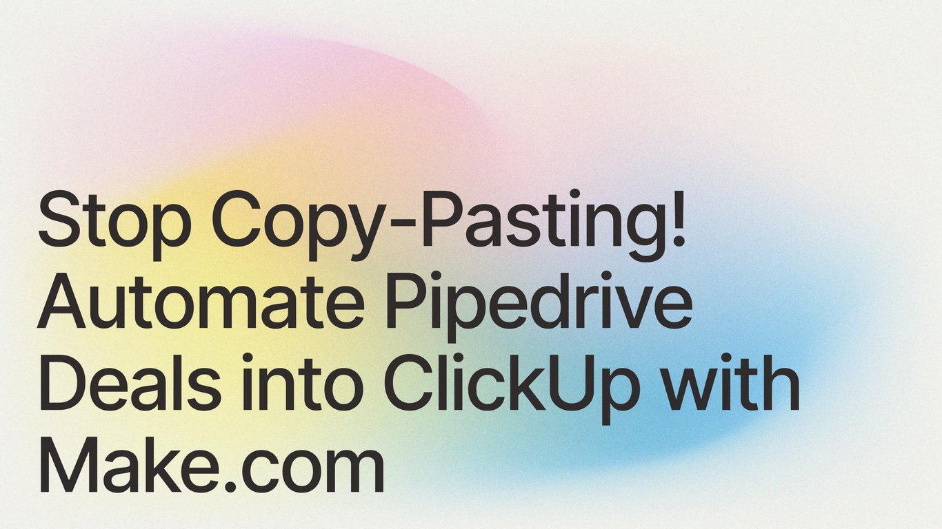 Stop Copy-Pasting! Automate Pipedrive Deals into ClickUp with Make.com