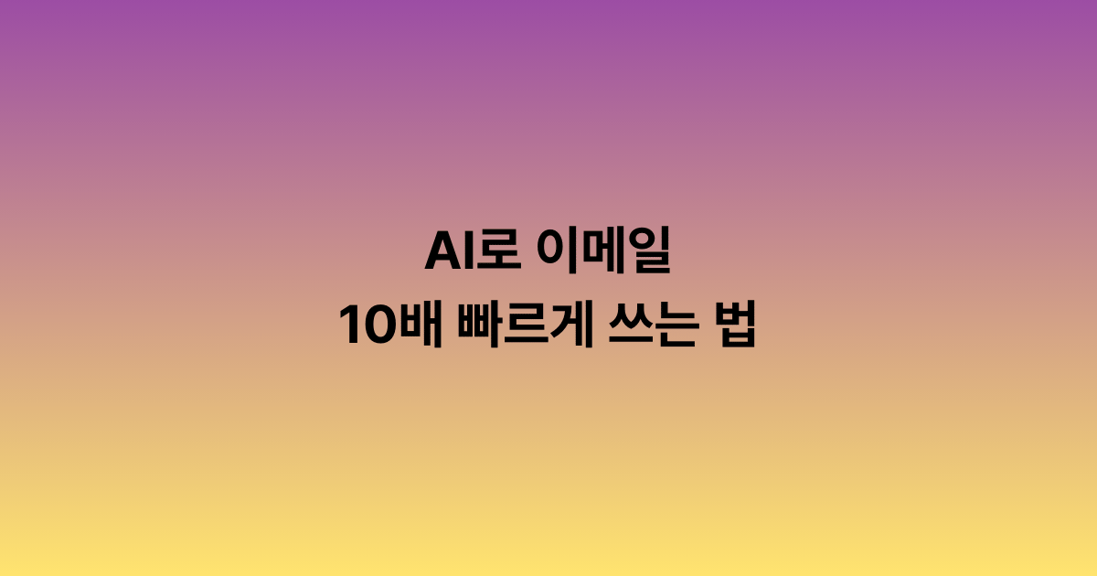AI로 이메일 10배 빠르게 쓰는 법