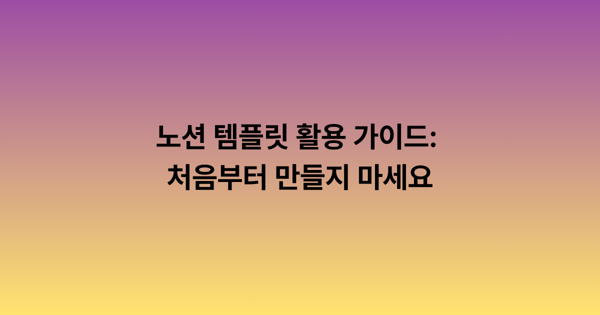 노션 템플릿 활용 가이드: 처음부터 만들지 마세요