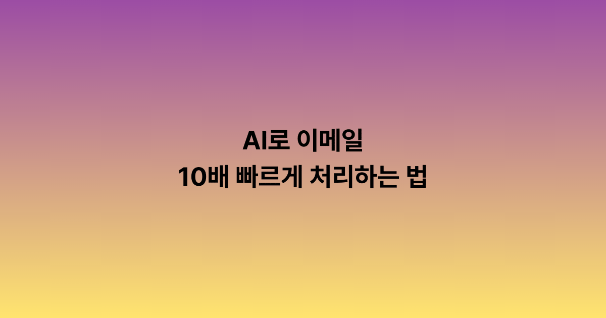 AI로 이메일 10배 빠르게 처리하는 법