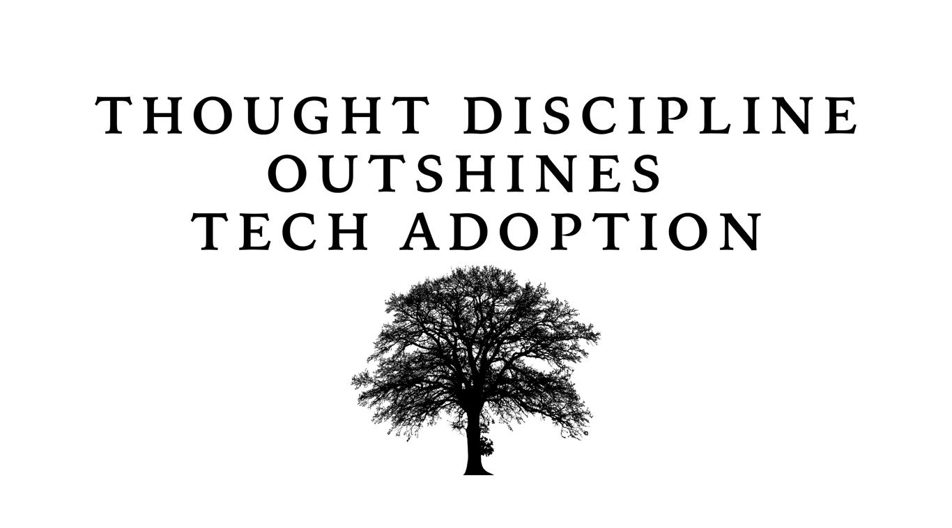 Thought Discipline Outshines 
Tech Adoption